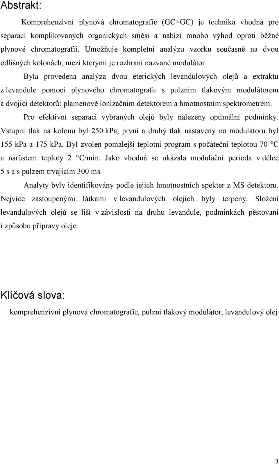 Byla provedena analýza dvou éterických levandulových olejů a extraktu z levandule pomocí plynového chromatografu s pulzním tlakovým modulátorem a dvojicí detektorů: plamenově ionizačním detektorem a