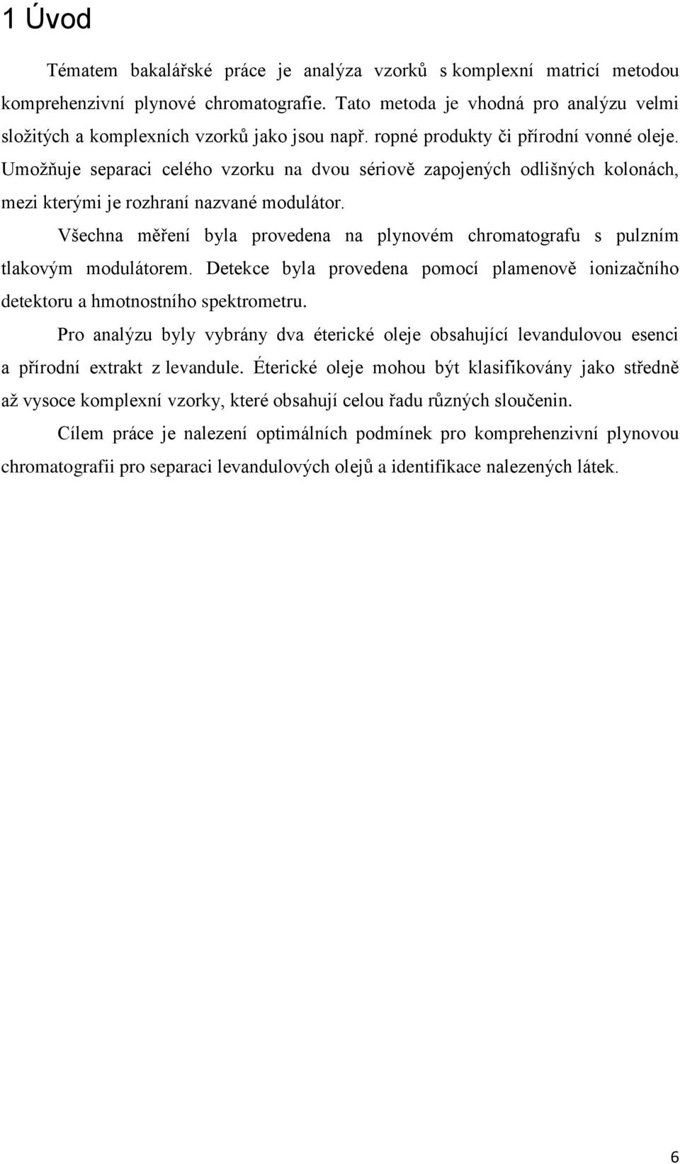 Umožňuje separaci celého vzorku na dvou sériově zapojených odlišných kolonách, mezi kterými je rozhraní nazvané modulátor.