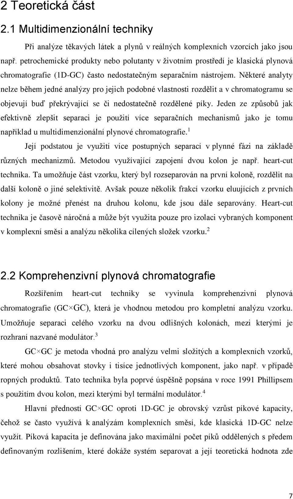 Některé analyty nelze během jedné analýzy pro jejich podobné vlastnosti rozdělit a v chromatogramu se objevují buď překrývající se či nedostatečně rozdělené píky.