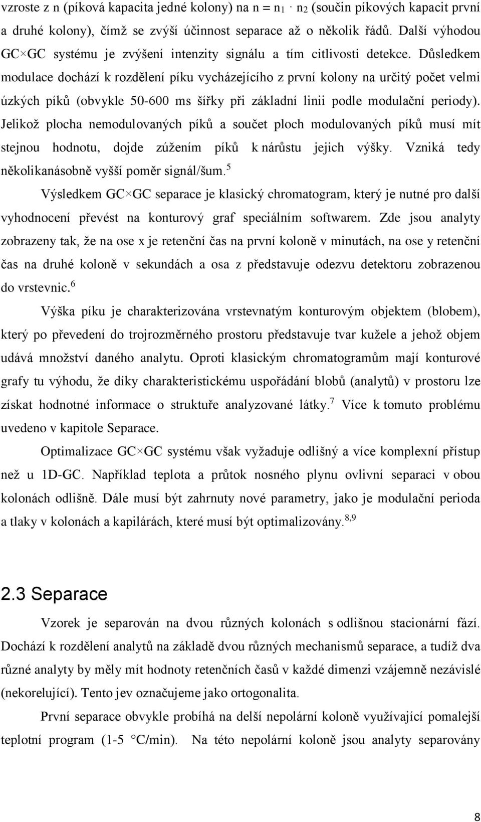 Důsledkem modulace dochází k rozdělení píku vycházejícího z první kolony na určitý počet velmi úzkých píků (obvykle 50-600 ms šířky při základní linii podle modulační periody).