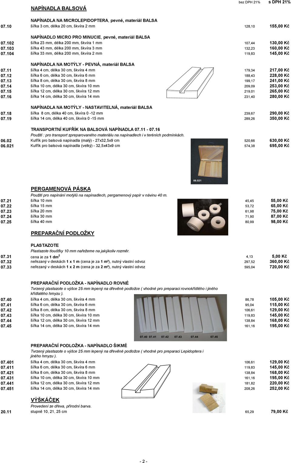 103 šířka 43 mm, délka 200 mm, škvíra 3 mm 132,23 160,00 Kč 07.104 šířka 33 mm, délka 200 mm, škvíra 2 mm 119,83 145,00 Kč NAPÍNADLA NA MOTÝLY - PEVNÁ, materiál BALSA 07.