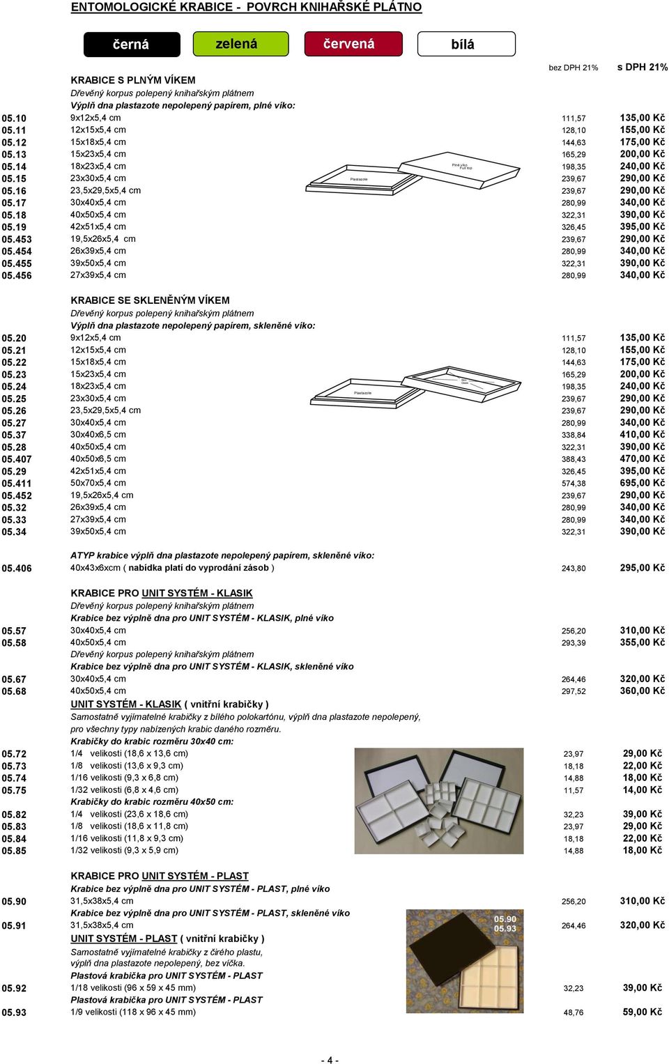 14 18x23x5,4 cm 198,35 240,00 Kč Plné víko Full top 05.15 23x30x5,4 cm 239,67 290,00 Kč Plastazote 05.16 23,5x29,5x5,4 cm 239,67 290,00 Kč 05.17 30x40x5,4 cm 280,99 340,00 Kč 05.