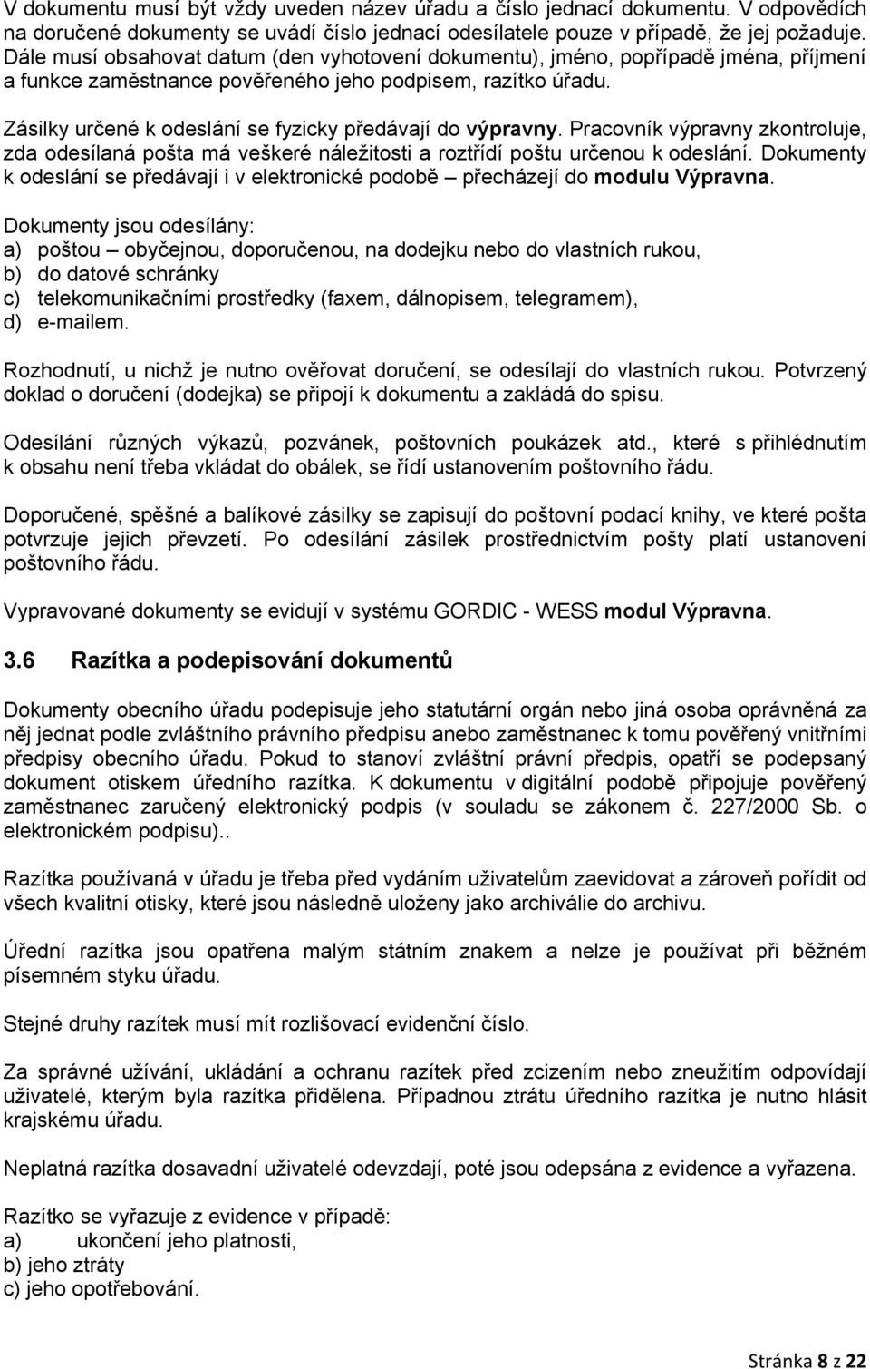 Zásilky určené k odeslání se fyzicky předávají do výpravny. Pracovník výpravny zkontroluje, zda odesílaná pošta má veškeré náležitosti a roztřídí poštu určenou k odeslání.