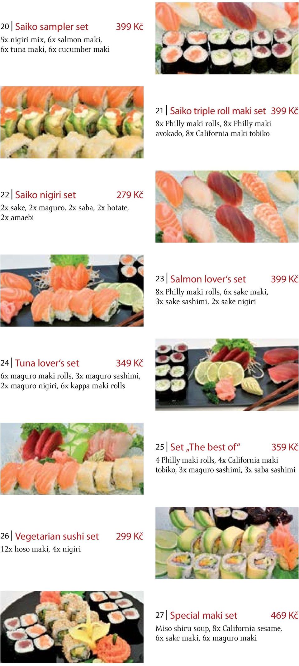 2x sake nigiri 24 Tuna lover s set 3 6x maguro maki rolls, 3x maguro sashimi, 2x maguro nigiri, 6x kappa maki rolls 25 Set The best of 359 Kč 4 Philly maki rolls, 4x California maki