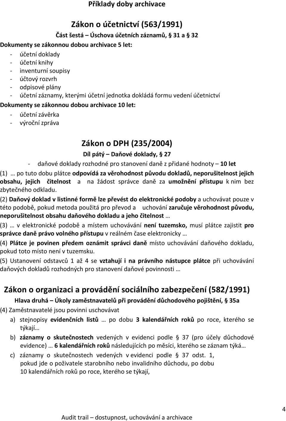 (235/2004) Díl pátý Daňové doklady, 27 - daňové doklady rozhodné pro stanovení daně z přidané hodnoty 10 let (1) po tuto dobu plátce odpovídá za věrohodnost původu dokladů, neporušitelnost jejich