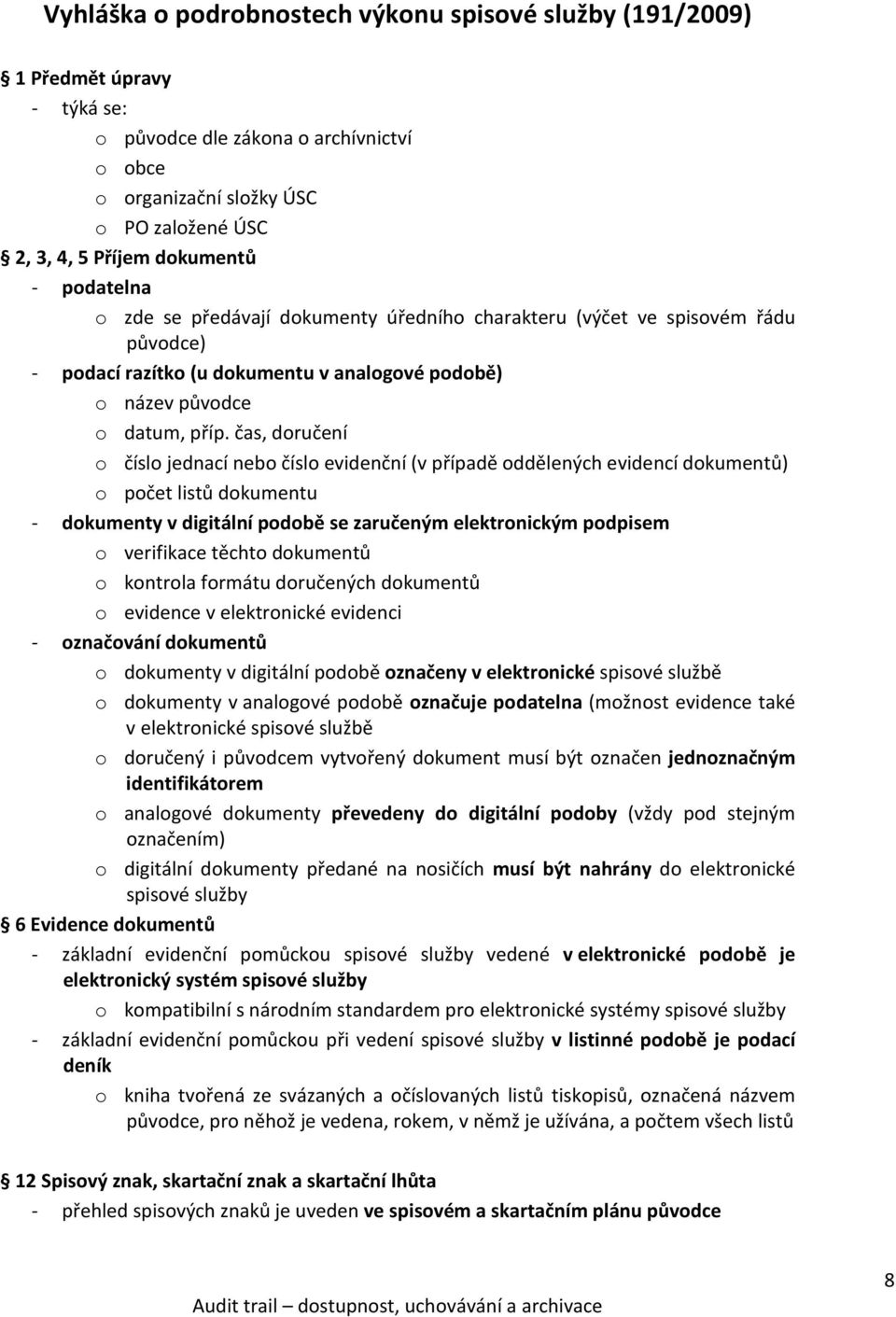 čas, doručení o číslo jednací nebo číslo evidenční (v případě oddělených evidencí dokumentů) o počet listů dokumentu - dokumenty v digitální podobě se zaručeným elektronickým podpisem o verifikace