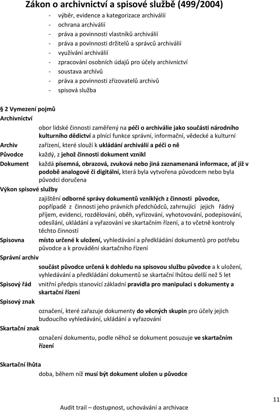 lidské činnosti zaměřený na péči o archiválie jako součásti národního kulturního dědictví a plnící funkce správní, informační, vědecké a kulturní Archiv zařízení, které slouží k ukládání archiválií a