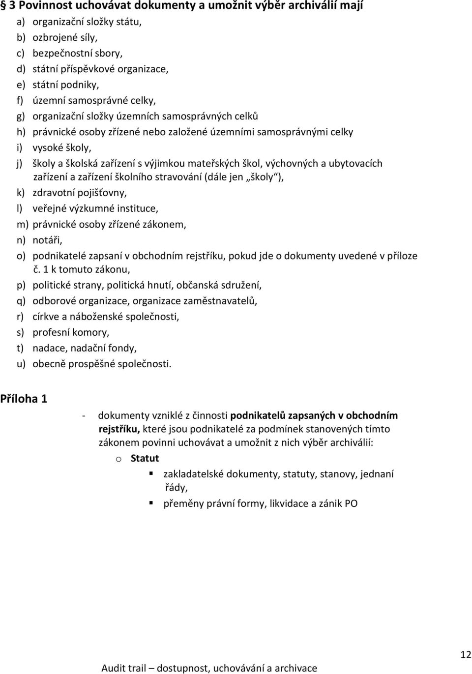 mateřských škol, výchovných a ubytovacích zařízení a zařízení školního stravování (dále jen školy ), k) zdravotní pojišťovny, l) veřejné výzkumné instituce, m) právnické osoby zřízené zákonem, n)