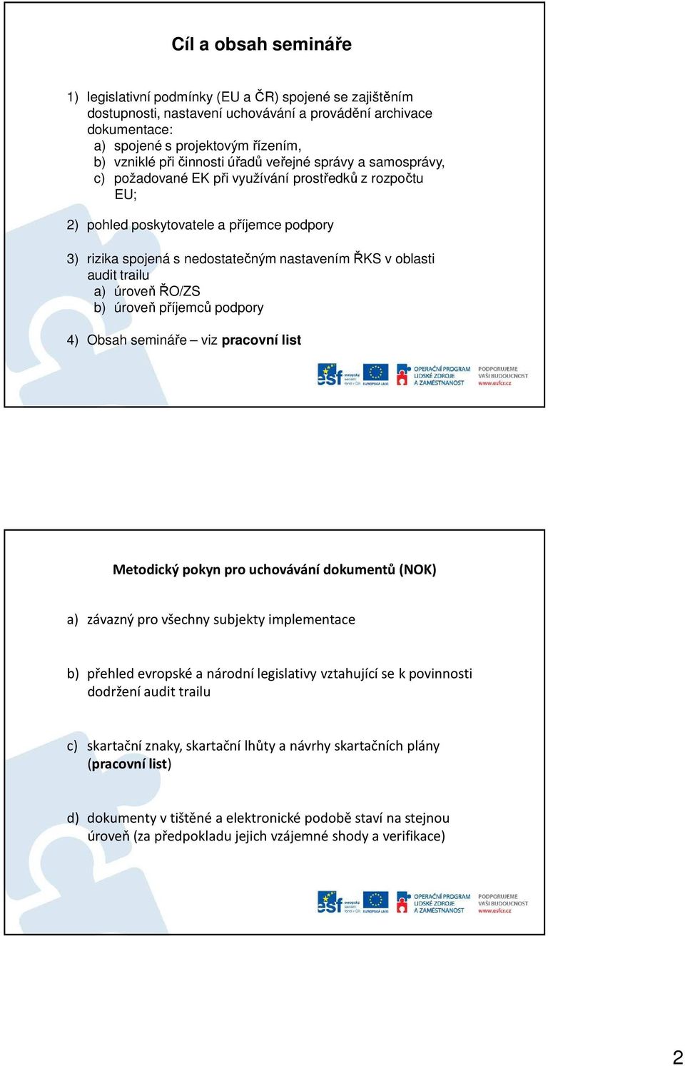 oblasti audit trailu a) úroveň ŘO/ZS b) úroveň příjemců podpory 4) Obsah semináře viz pracovní list Metodický pokyn pro uchovávání dokumentů (NOK) a) závazný pro všechny subjekty implementace b)