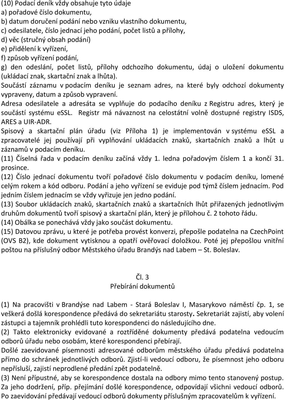 lhůta). Součástí záznamu v podacím deníku je seznam adres, na které byly odchozí dokumenty vypraveny, datum a způsob vypravení.