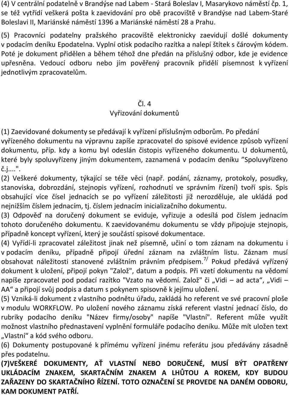 (5) Pracovníci podatelny pražského pracoviště elektronicky zaevidují došlé dokumenty v podacím deníku Epodatelna. Vyplní otisk podacího razítka a nalepí štítek s čárovým kódem.