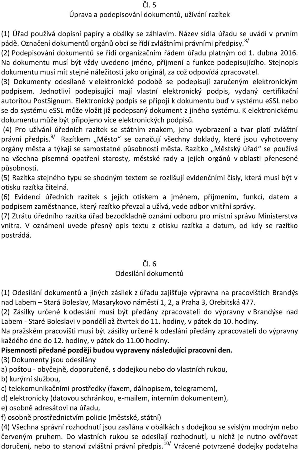 Na dokumentu musí být vždy uvedeno jméno, příjmení a funkce podepisujícího. Stejnopis dokumentu musí mít stejné náležitosti jako originál, za což odpovídá zpracovatel.