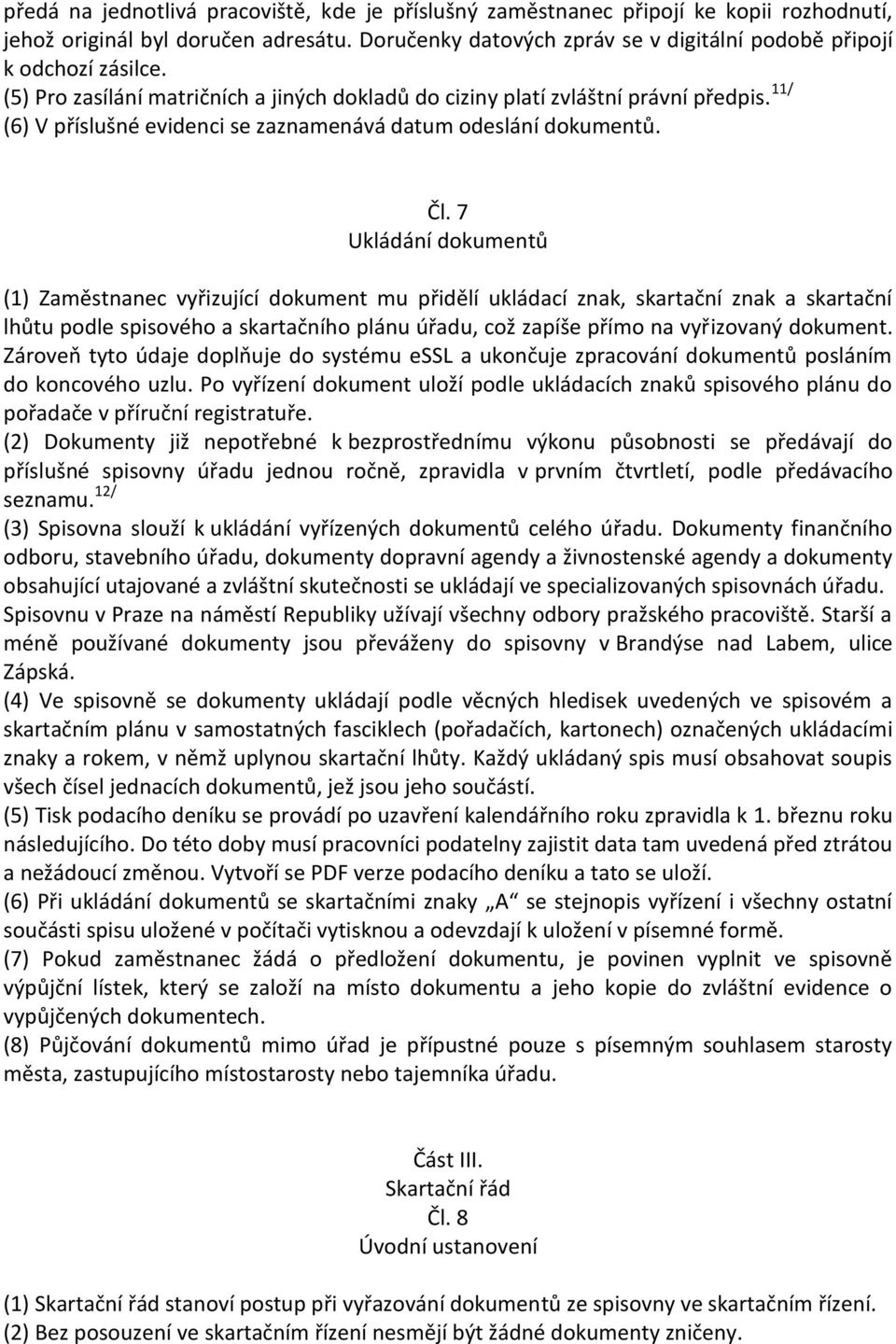 7 Ukládání dokumentů (1) Zaměstnanec vyřizující dokument mu přidělí ukládací znak, skartační znak a skartační lhůtu podle spisového a skartačního plánu úřadu, což zapíše přímo na vyřizovaný dokument.