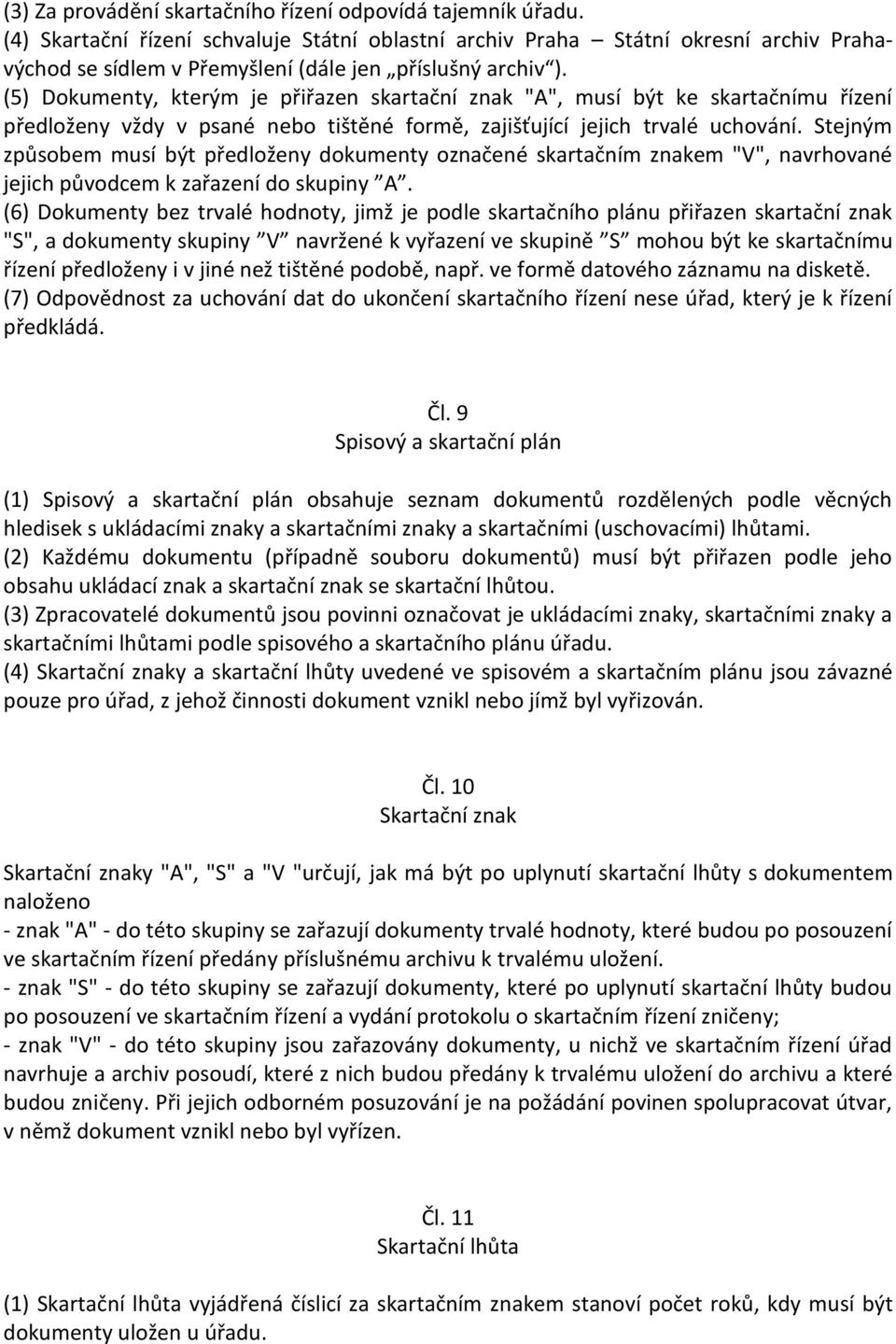 (5) Dokumenty, kterým je přiřazen skartační znak "A", musí být ke skartačnímu řízení předloženy vždy v psané nebo tištěné formě, zajišťující jejich trvalé uchování.