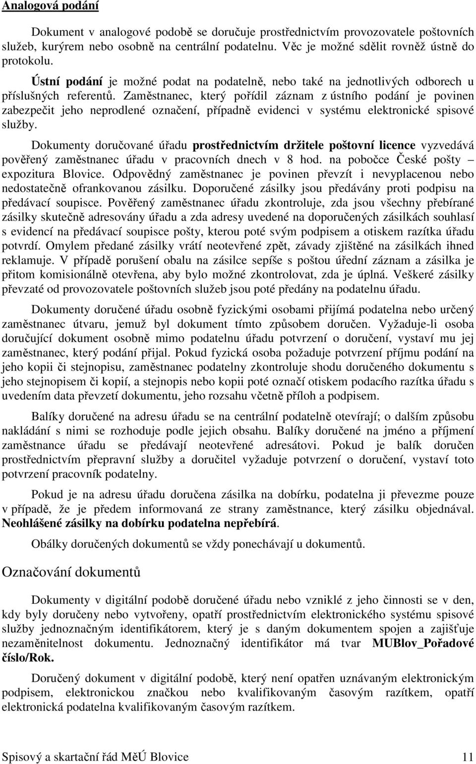 Zaměstnanec, který pořídil záznam z ústního podání je povinen zabezpečit jeho neprodlené označení, případně evidenci v systému elektronické spisové služby.