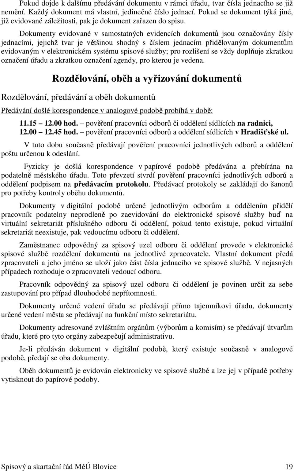 Dokumenty evidované v samostatných evidencích dokumentů jsou označovány čísly jednacími, jejichž tvar je většinou shodný s číslem jednacím přidělovaným dokumentům evidovaným v elektronickém systému