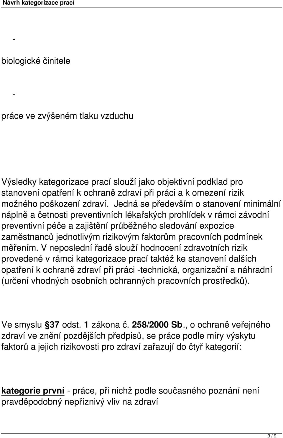 Jedná se především o stanovení minimální náplně a četnosti preventivních lékařských prohlídek v rámci závodní preventivní péče a zajištění průběžného sledování expozice zaměstnanců jednotlivým