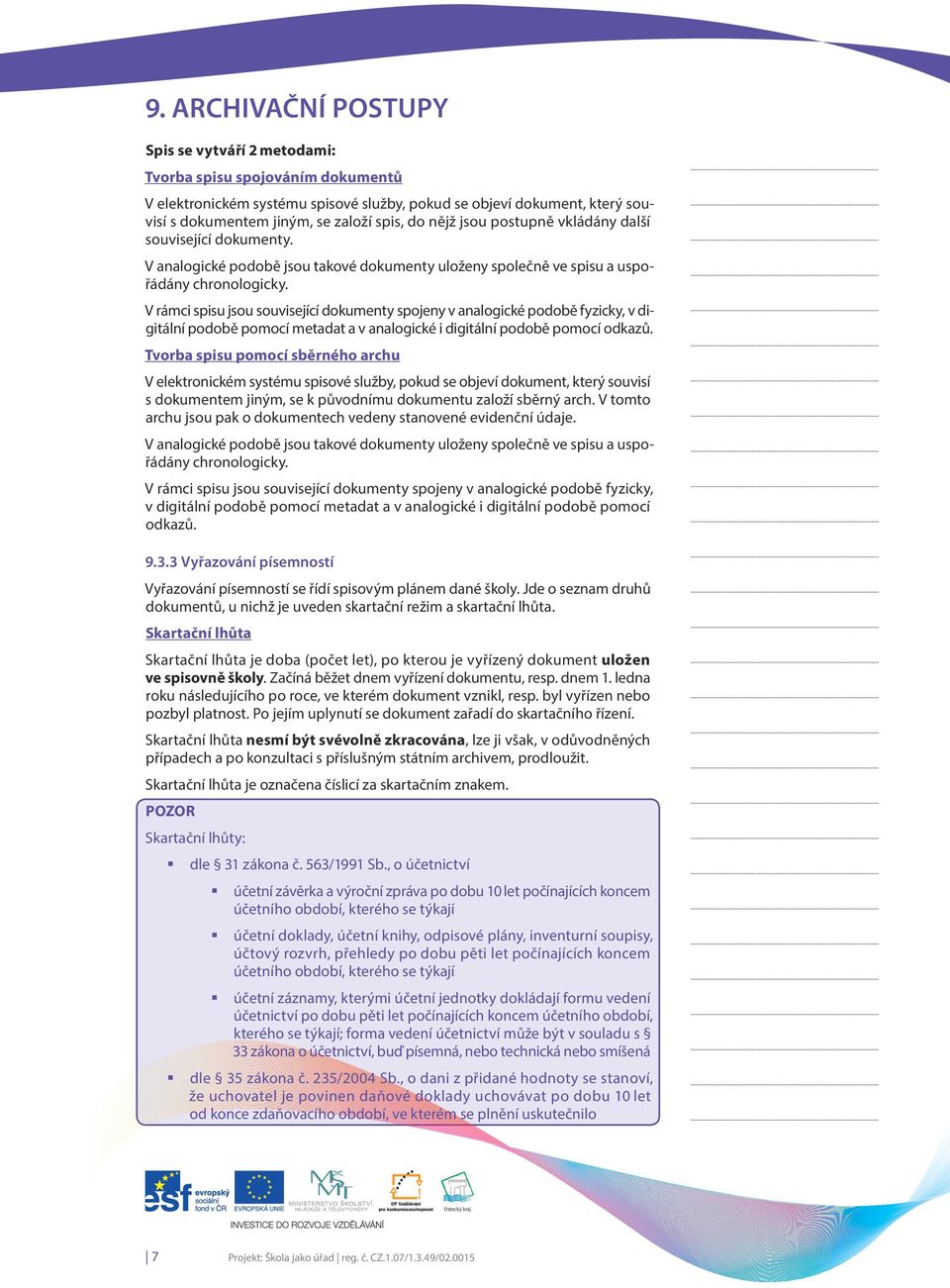 V rámci spisu jsou související dokumenty spojeny v analogické podobě fyzicky, v digitální podobě pomocí metadat a v analogické i digitální podobě pomocí odkazů.