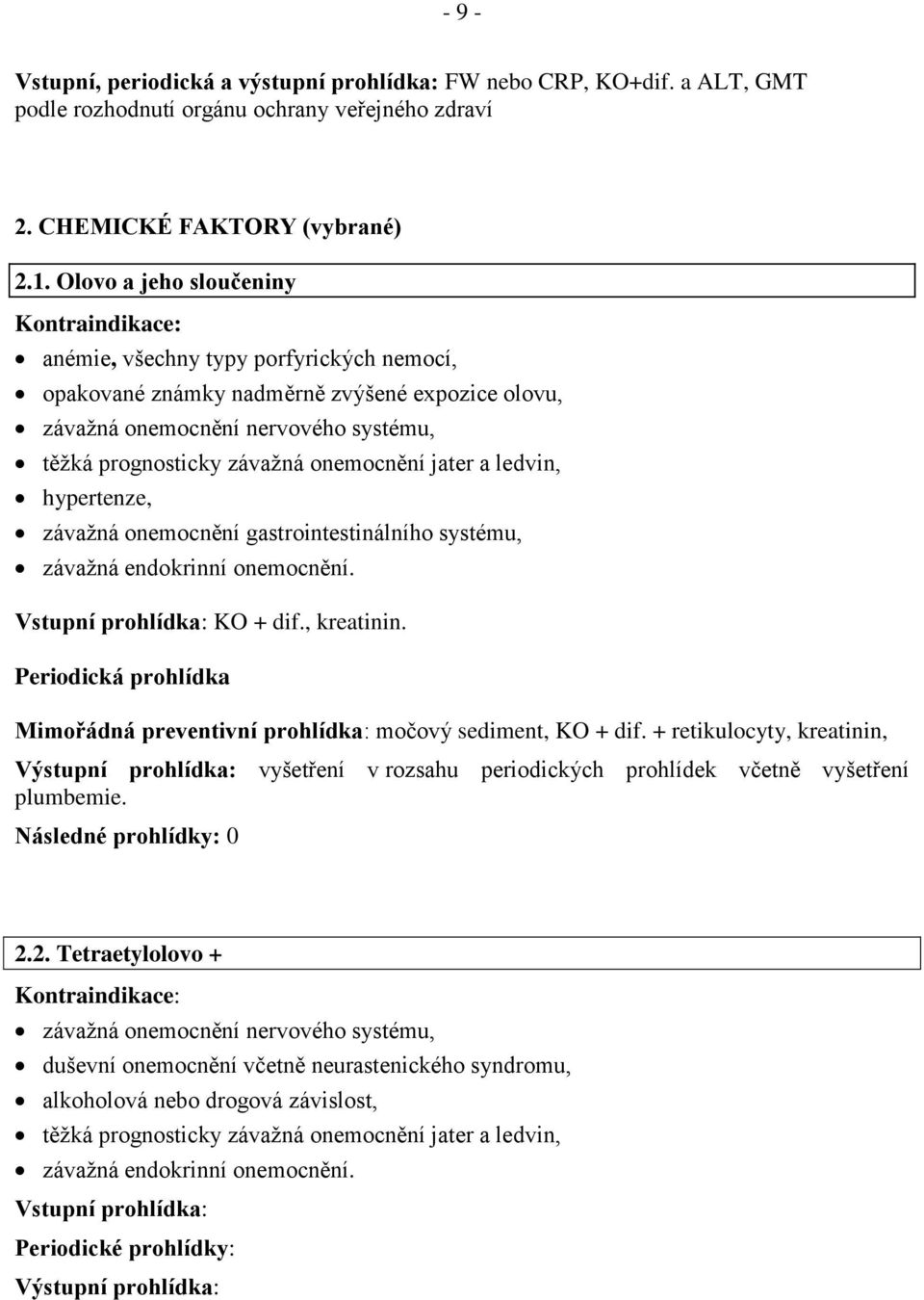 onemocnění jater a ledvin, hypertenze, závažná onemocnění gastrointestinálního systému, závažná endokrinní onemocnění. Vstupní prohlídka: KO + dif., kreatinin.