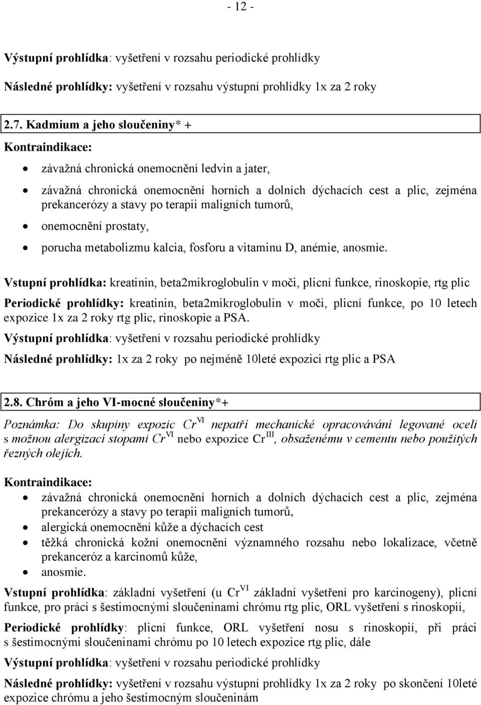 maligních tumorů, onemocnění prostaty, porucha metabolizmu kalcia, fosforu a vitaminu D, anémie, anosmie.