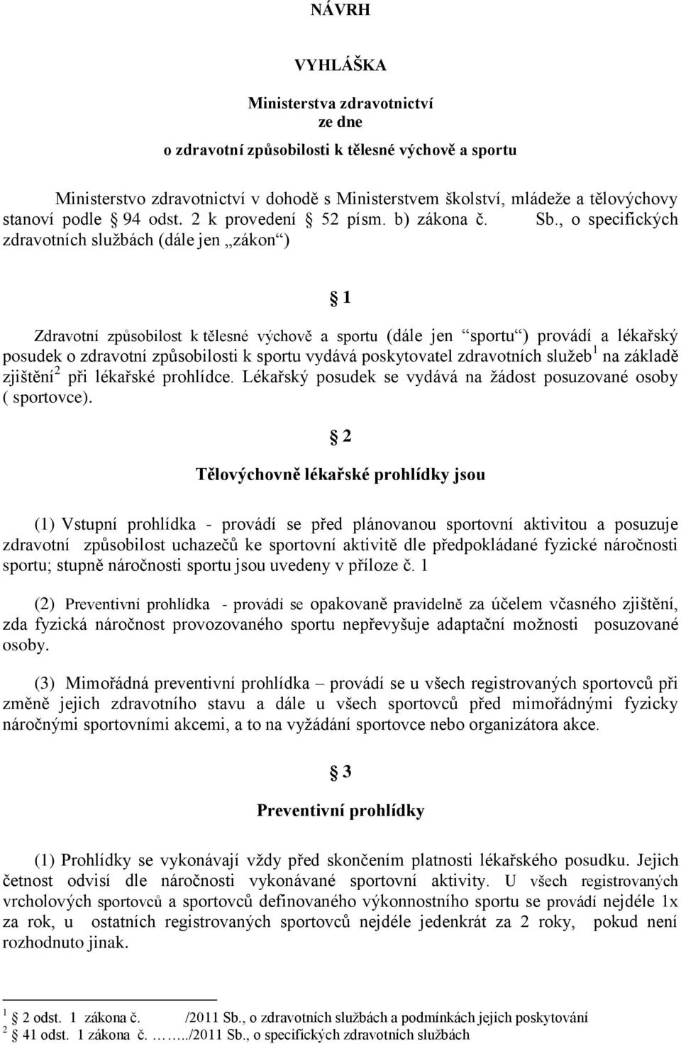 , o specifických zdravotních službách (dále jen zákon ) 1 Zdravotní způsobilost k tělesné výchově a sportu (dále jen sportu ) provádí a lékařský posudek o zdravotní způsobilosti k sportu vydává