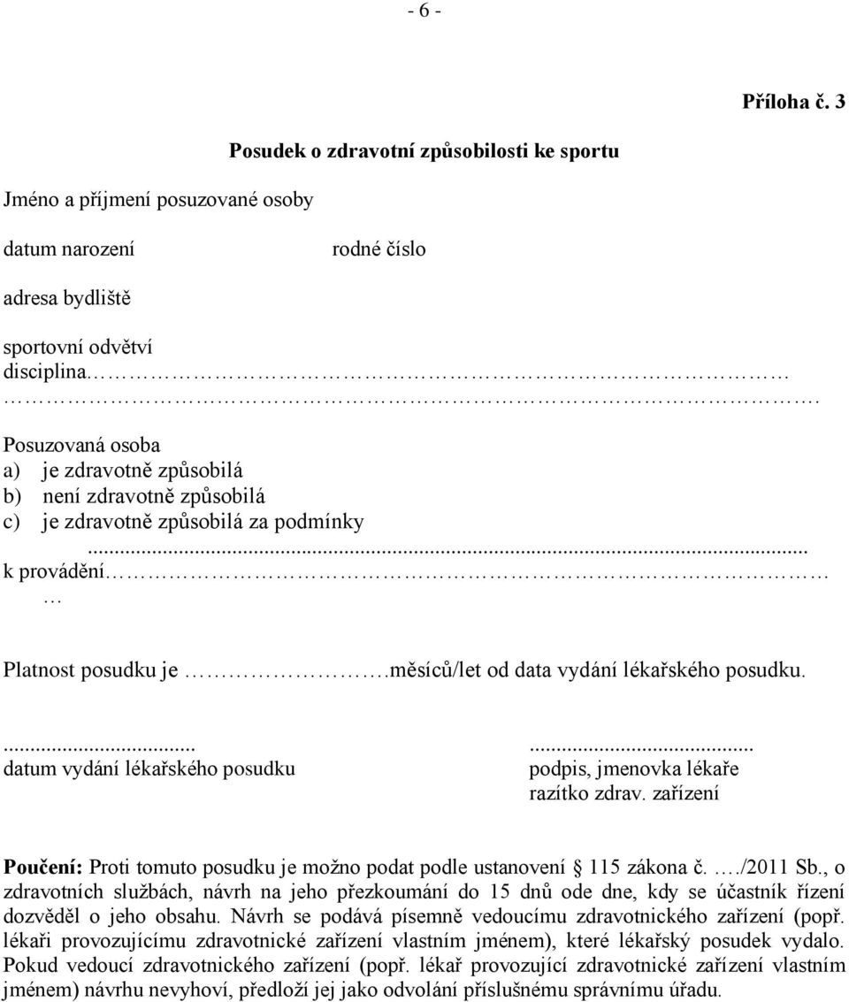 ...... datum vydání lékařského posudku podpis, jmenovka lékaře razítko zdrav. zařízení Poučení: Proti tomuto posudku je možno podat podle ustanovení 115 zákona č../2011 Sb.