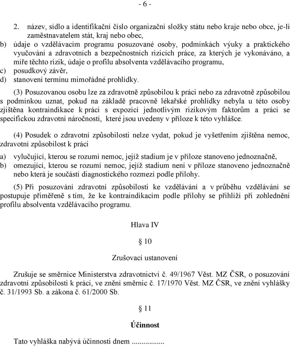 praktického vyučování a zdravotních a bezpečnostních rizicích práce, za kterých je vykonáváno, a míře těchto rizik, údaje o profilu absolventa vzdělávacího programu, c) posudkový závěr, d) stanovení