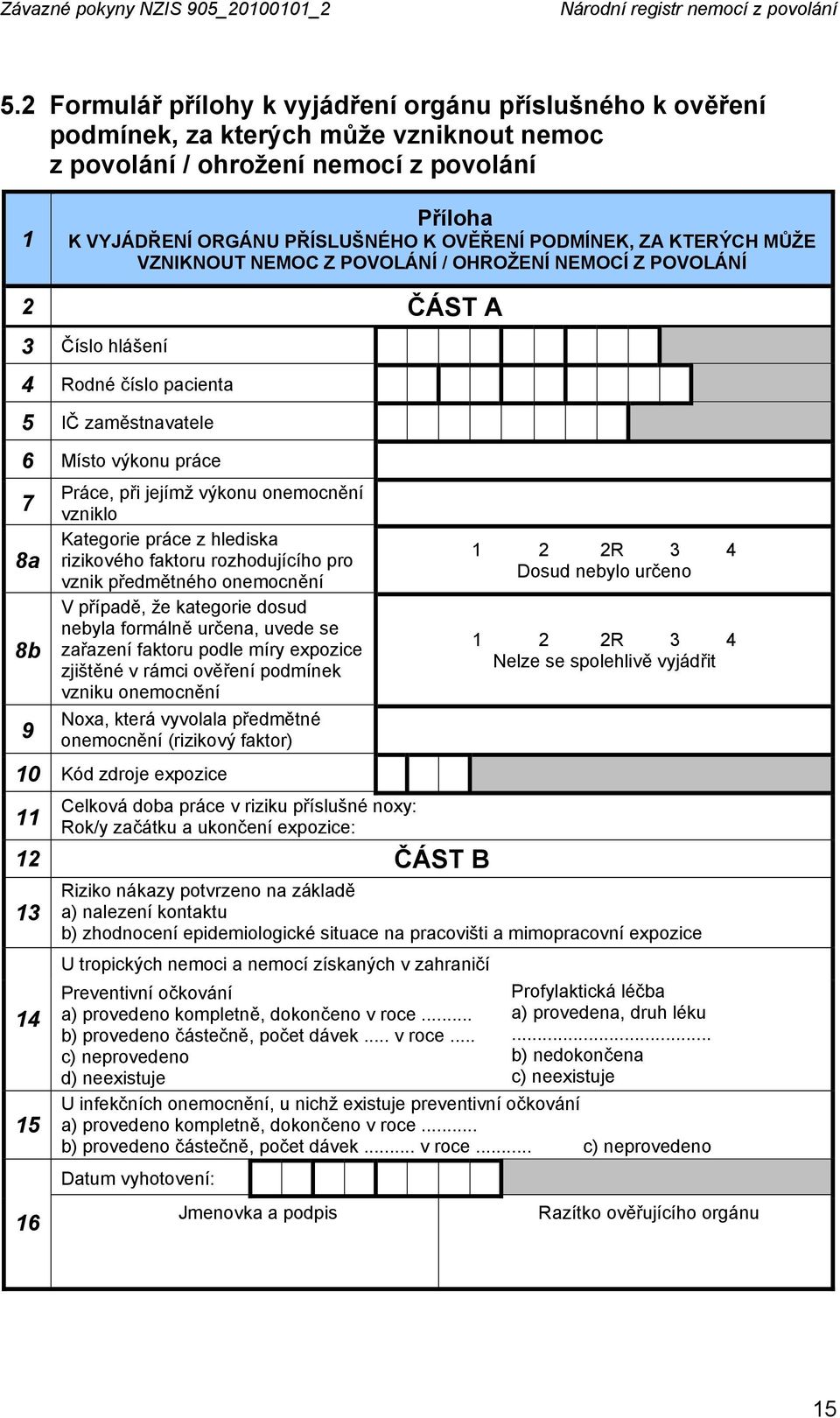 PODMÍNEK, ZA KTERÝCH MŮŽE VZNIKNOUT NEMOC Z POVOLÁNÍ / OHROŽENÍ NEMOCÍ Z POVOLÁNÍ 2 ČÁST A 3 Číslo hlášení 4 Rodné číslo pacienta 5 IČ zaměstnavatele 6 Místo výkonu práce Práce, při jejímž výkonu