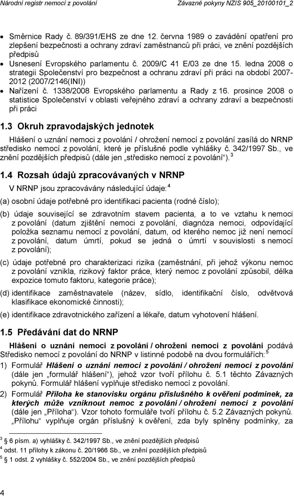 ledna 2008 o strategii Společenství pro bezpečnost a ochranu zdraví při práci na období 2007-2012 (2007/2146(INI)) Nařízení č. 1338/2008 Evropského parlamentu a Rady z 16.