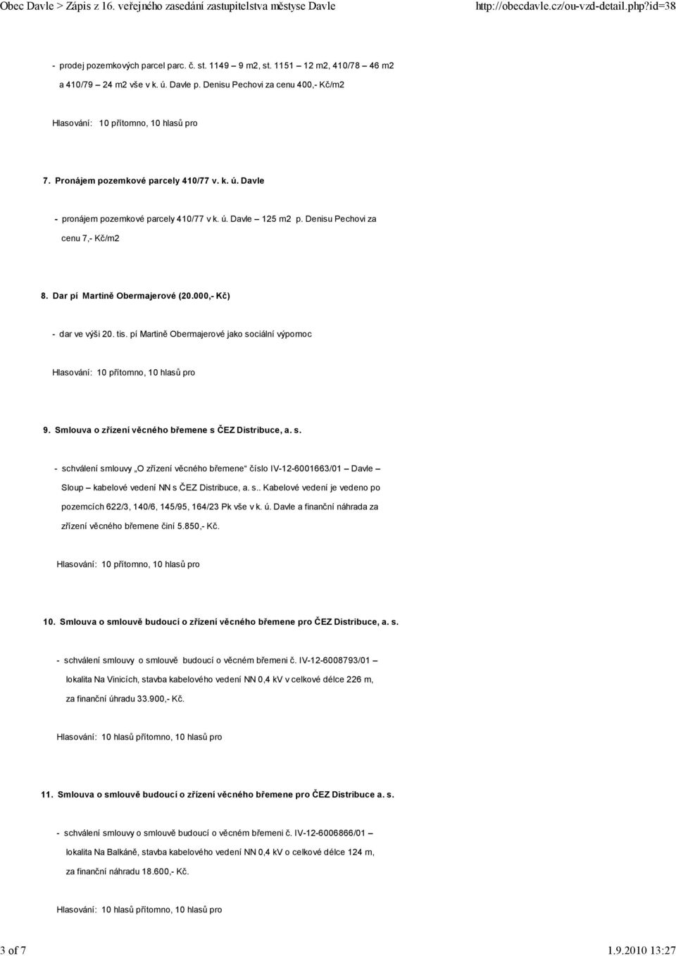 000,- Kč) - dar ve výši 20. tis. pí Martině Obermajerové jako sociální výpomoc 9. Smlouva o zřízení věcného břemene s ČEZ Distribuce, a. s. - schválení smlouvy O zřízení věcného břemene číslo IV-12-6001663/01 Davle Sloup kabelové vedení NN s ČEZ Distribuce, a.