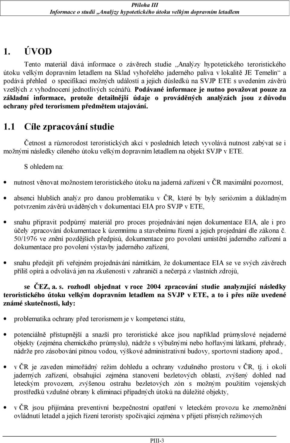 Podávané informace je nutno považovat pouze za základní informace, protože detailnější údaje o prováděných analýzách jsou z důvodu ochrany před terorismem předmětem utajování. 1.