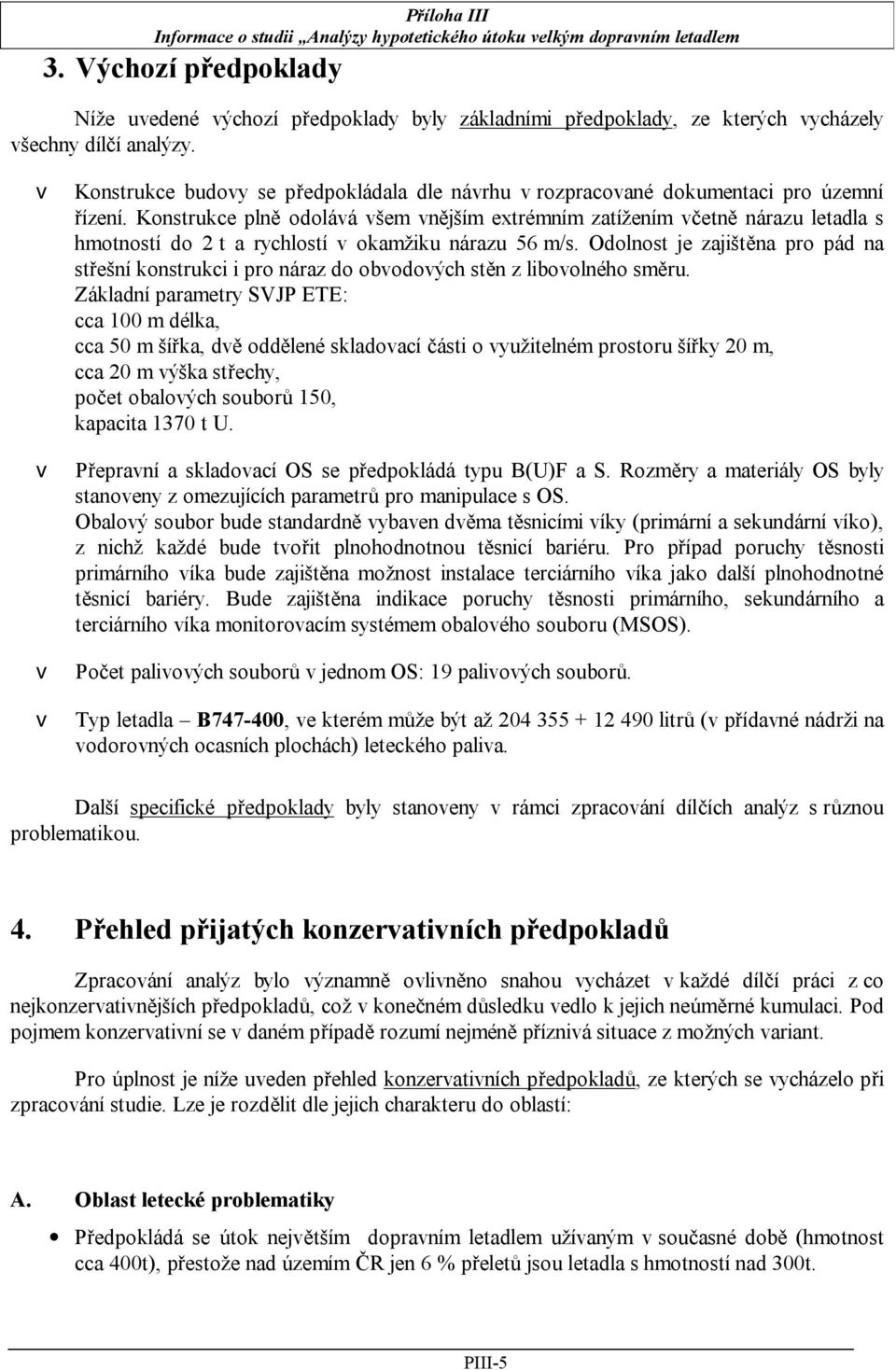 Konstrukce plně odolává všem vnějším extrémním zatížením včetně nárazu letadla s hmotností do 2 t a rychlostí v okamžiku nárazu 56 m/s.