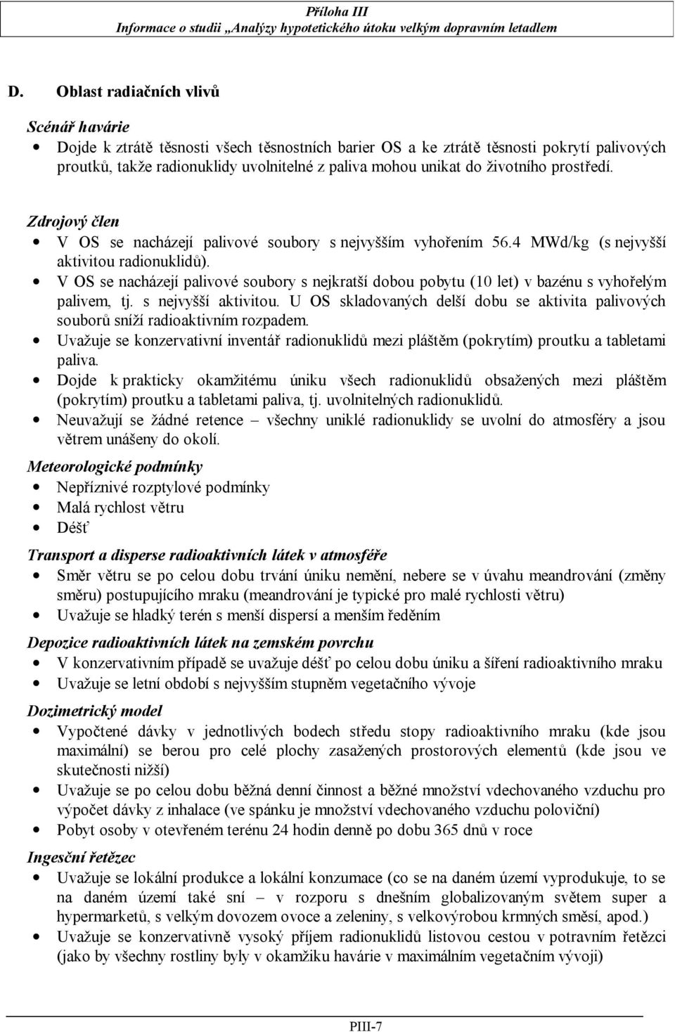 V OS se nacházejí palivové soubory s nejkratší dobou pobytu (10 let) v bazénu s vyhořelým palivem, tj. s nejvyšší aktivitou.