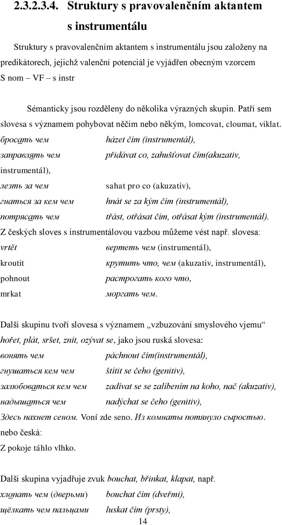 s instr Sémanticky jsou rozděleny do několika výrazných skupin. Patří sem slovesa s významem pohybovat něčím nebo někým, lomcovat, cloumat, viklat.