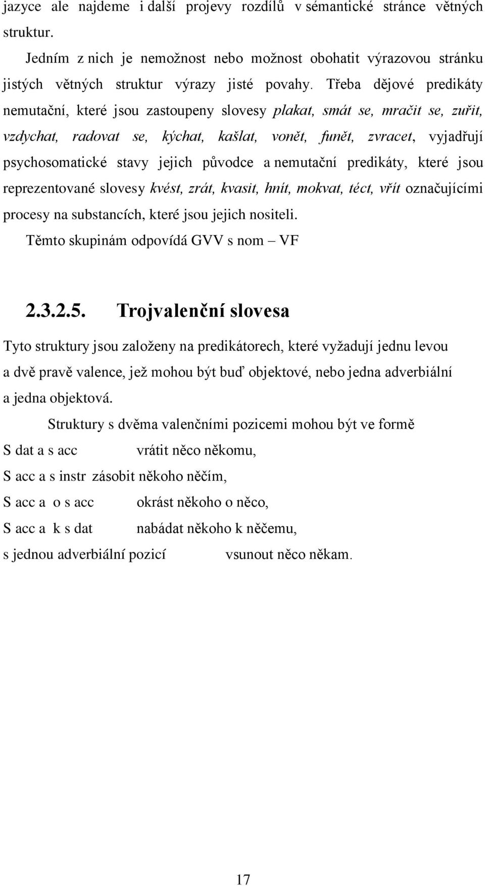 původce a nemutační predikáty, které jsou reprezentované slovesy kvést, zrát, kvasit, hnít, mokvat, téct, vřít označujícími procesy na substancích, které jsou jejich nositeli.