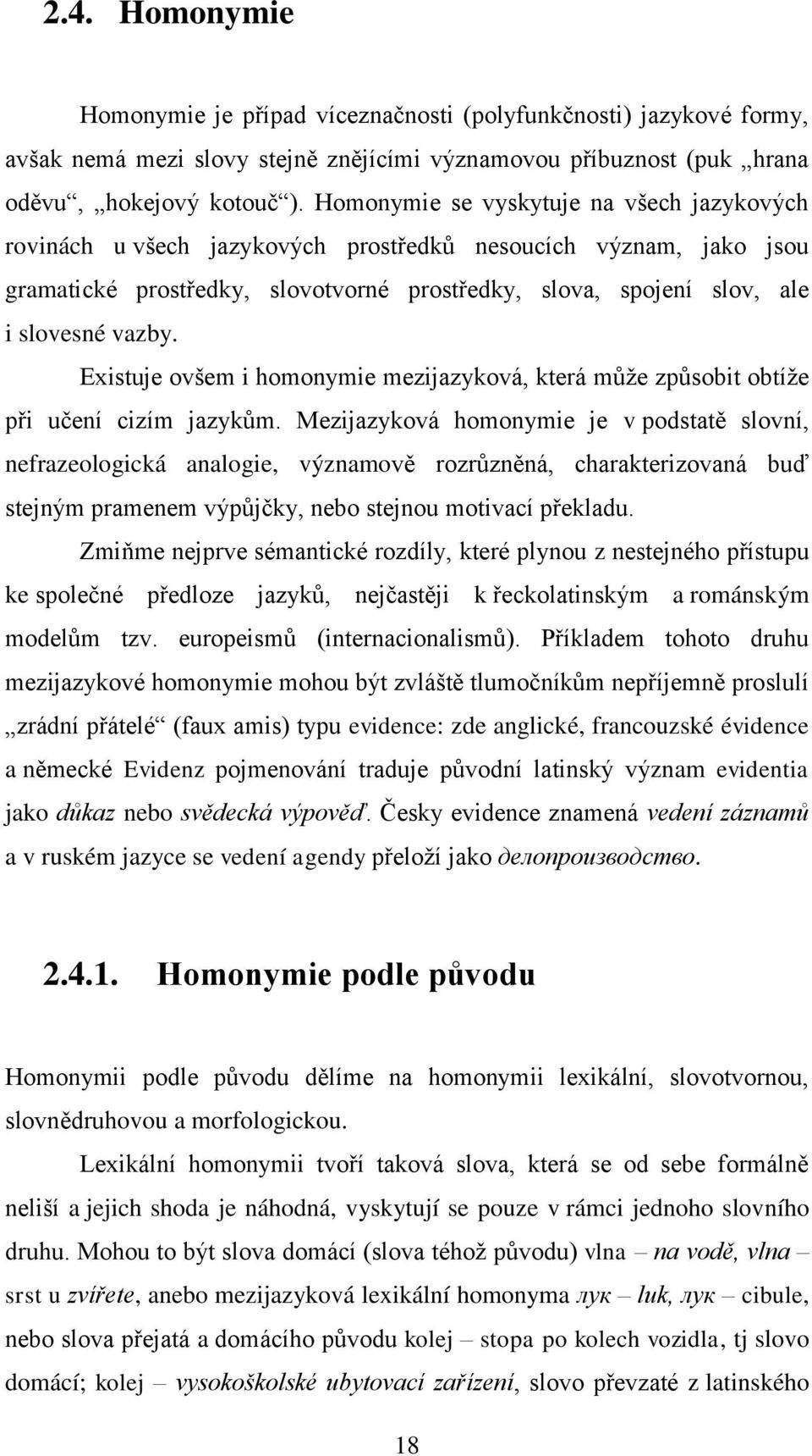 Existuje ovšem i homonymie mezijazyková, která můţe způsobit obtíţe při učení cizím jazykům.