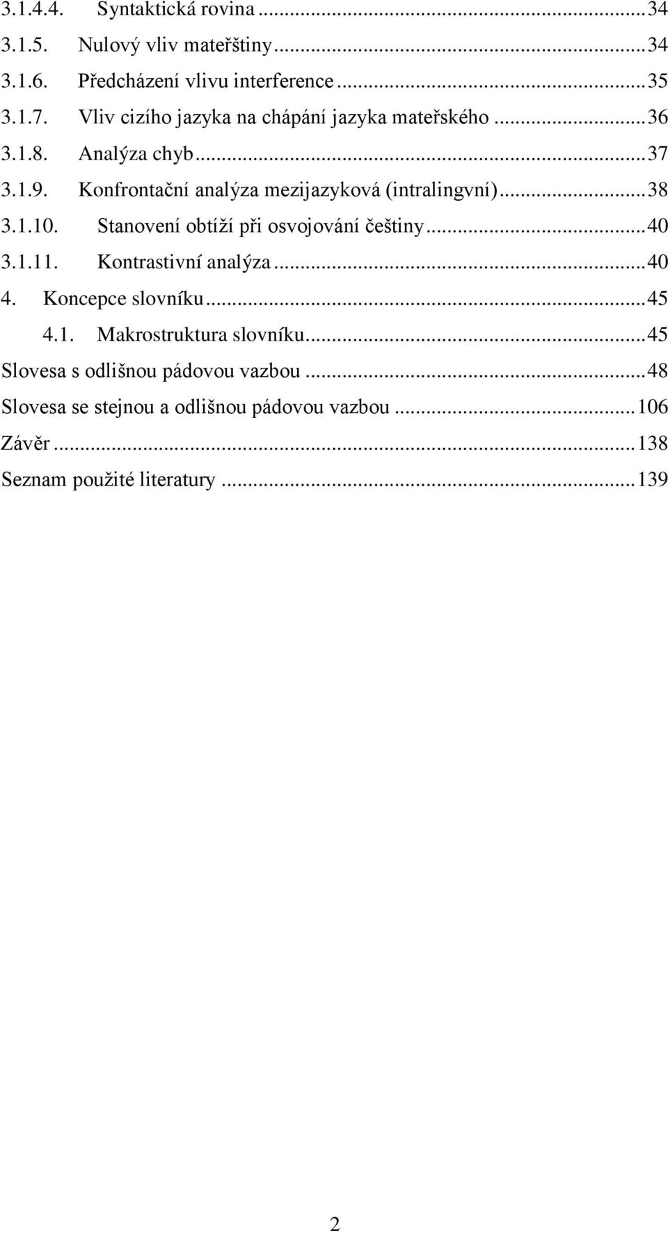 .. 38 3.1.10. Stanovení obtíţí při osvojování češtiny... 40 3.1.11. Kontrastivní analýza... 40 4. Koncepce slovníku... 45 4.1. Makrostruktura slovníku.