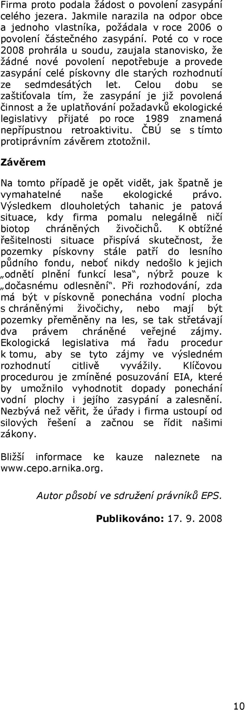 Celou dobu se zaštiťovala tím, že zasypání je již povolená činnost a že uplatňování požadavků ekologické legislativy přijaté po roce 1989 znamená nepřípustnou retroaktivitu.