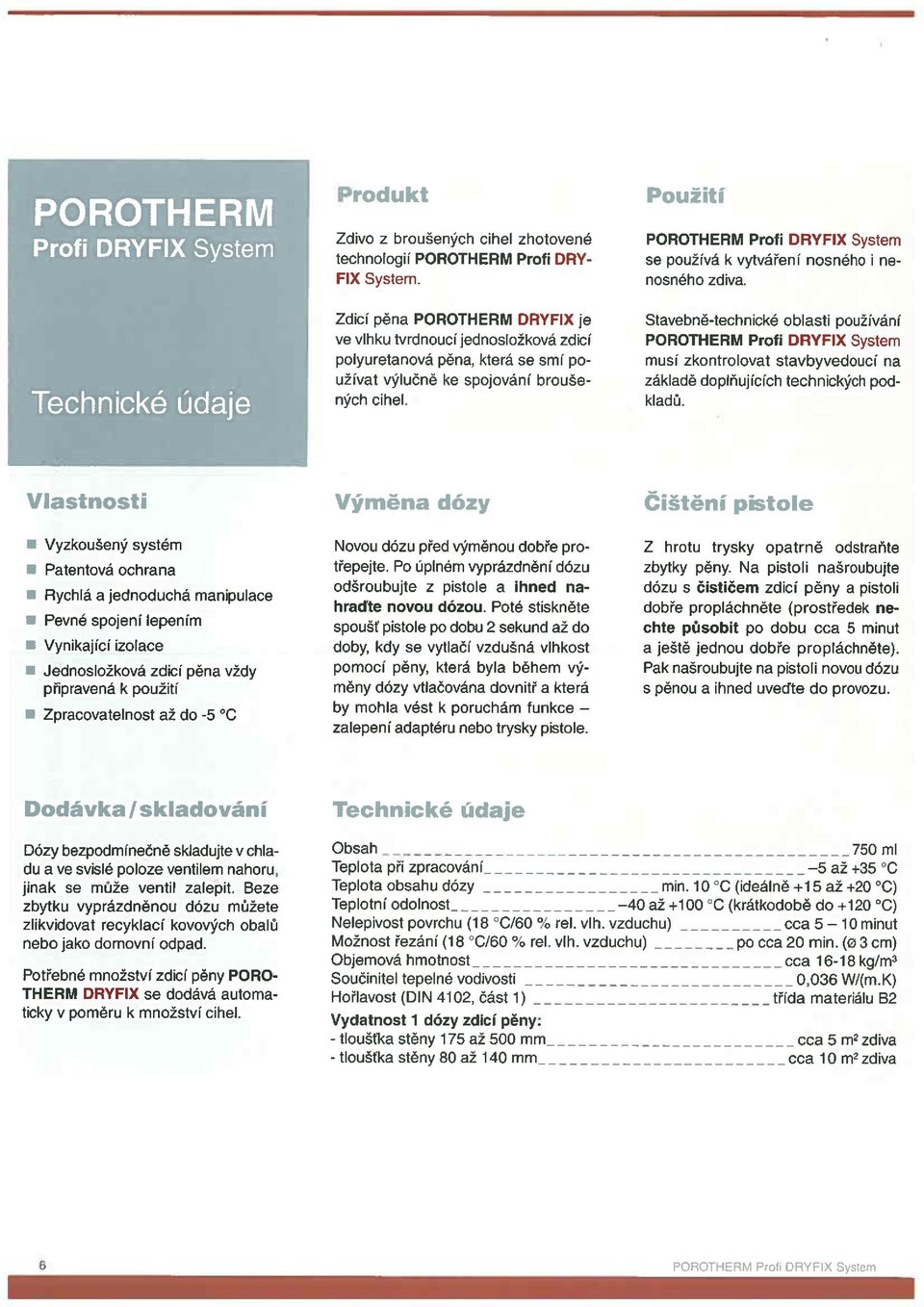 Použití PRTHERM Proti DRYFIX System se používá k vytváření nosného i ne nosného zdiva.