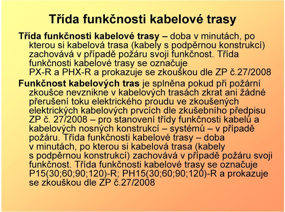 27/2008 Funkčnost kabelových tras je splněna pokud při požární zkoušce nevznikne v kabelových trasách zkrat ani žádné přerušení toku elektrického proudu ve zkoušených elektrických kabelových prvcích