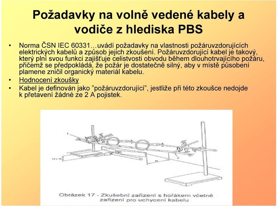 Požáruvzdorující kabel je takový, který plní svou funkci zajišťuje celistvosti obvodu během dlouhotrvajícího požáru, přičemž se