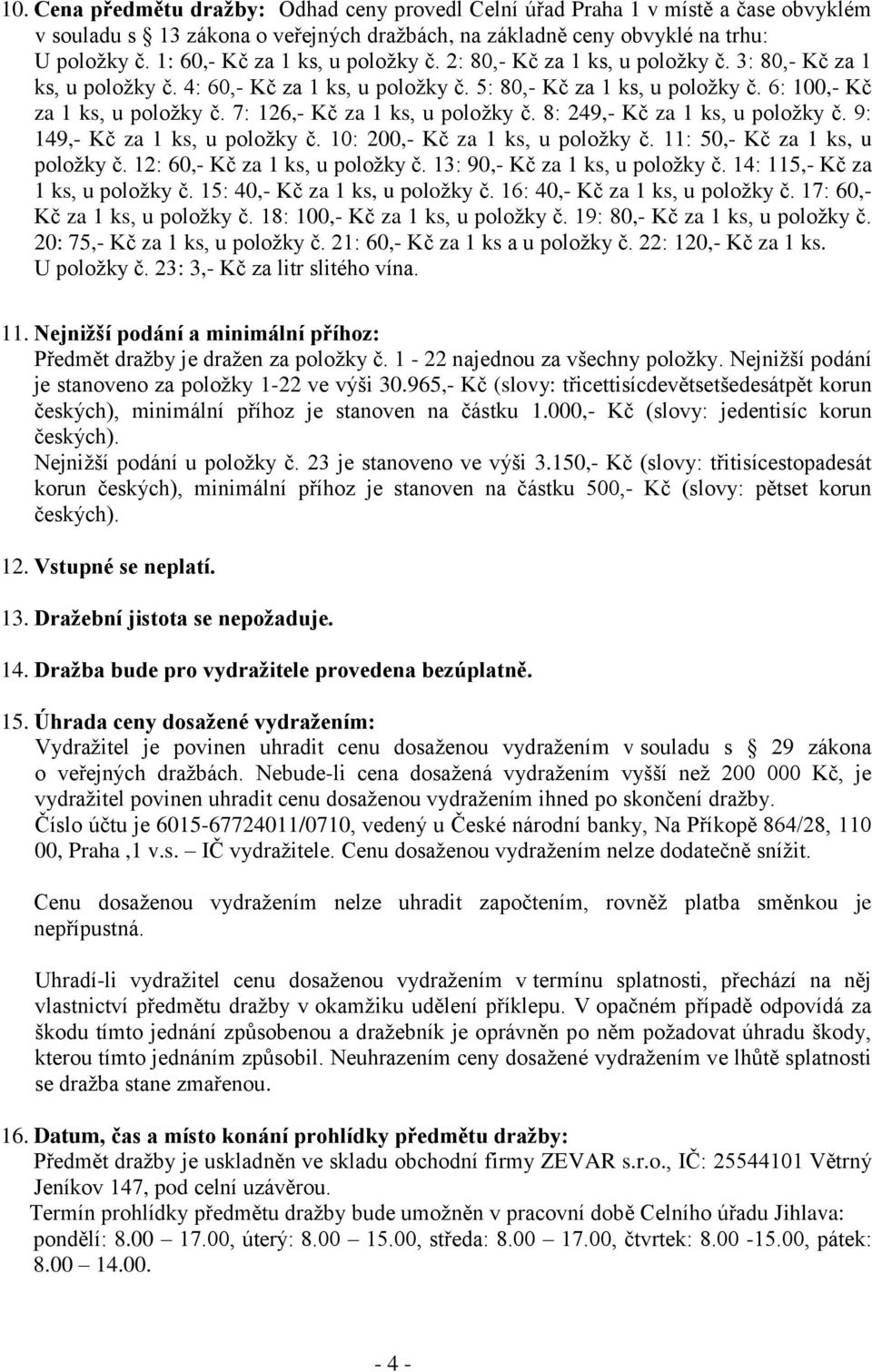 7: 126,- Kč za 1 ks, u položky č. 8: 249,- Kč za 1 ks, u položky č. 9: 149,- Kč za 1 ks, u položky č. 10: 200,- Kč za 1 ks, u položky č. 11: 50,- Kč za 1 ks, u položky č.