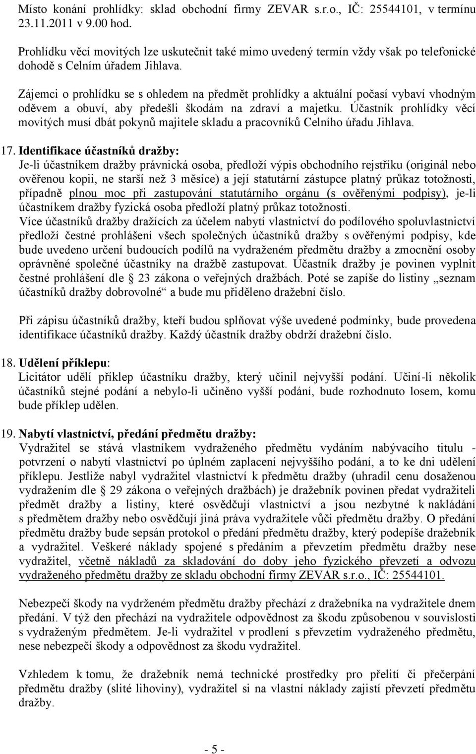 Zájemci o prohlídku se s ohledem na předmět prohlídky a aktuální počasí vybaví vhodným oděvem a obuví, aby předešli škodám na zdraví a majetku.