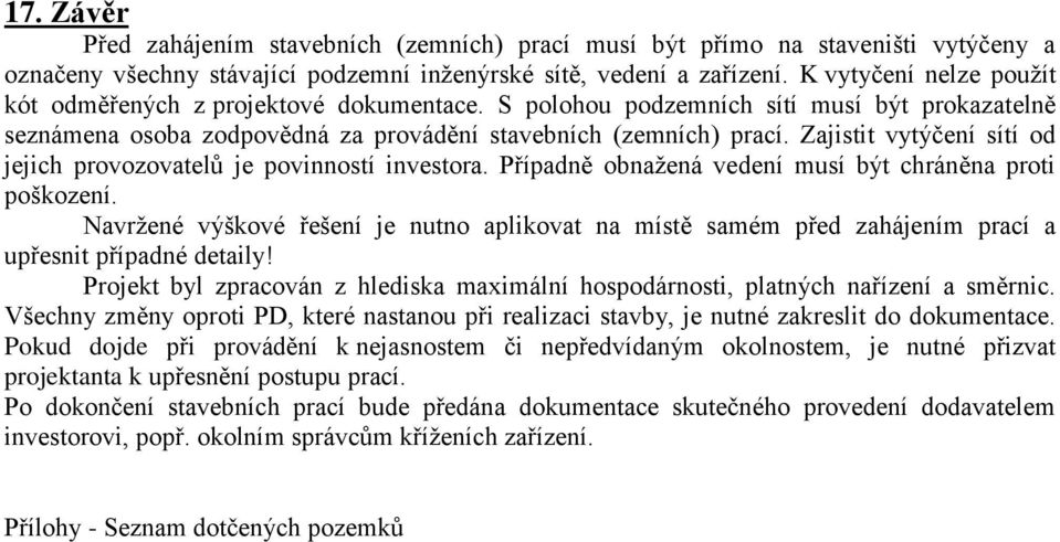 Zajistit vytýčení sítí od jejich provozovatelů je povinností investora. Případně obnažená vedení musí být chráněna proti poškození.