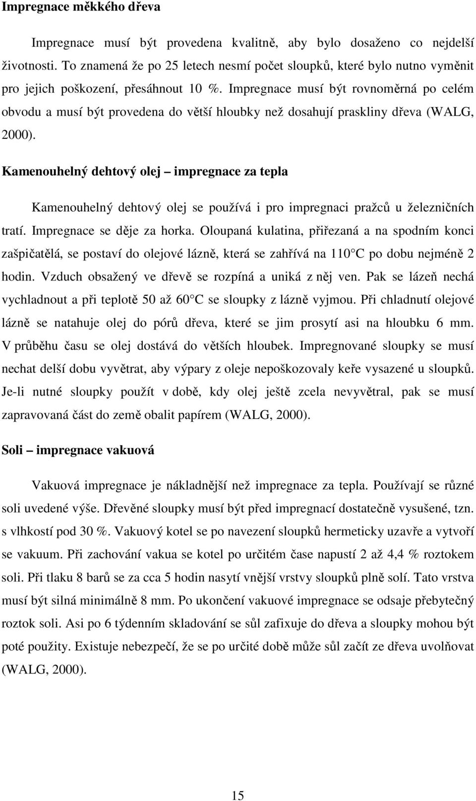 Impregnace musí být rovnoměrná po celém obvodu a musí být provedena do větší hloubky než dosahují praskliny dřeva (WALG, 2000).