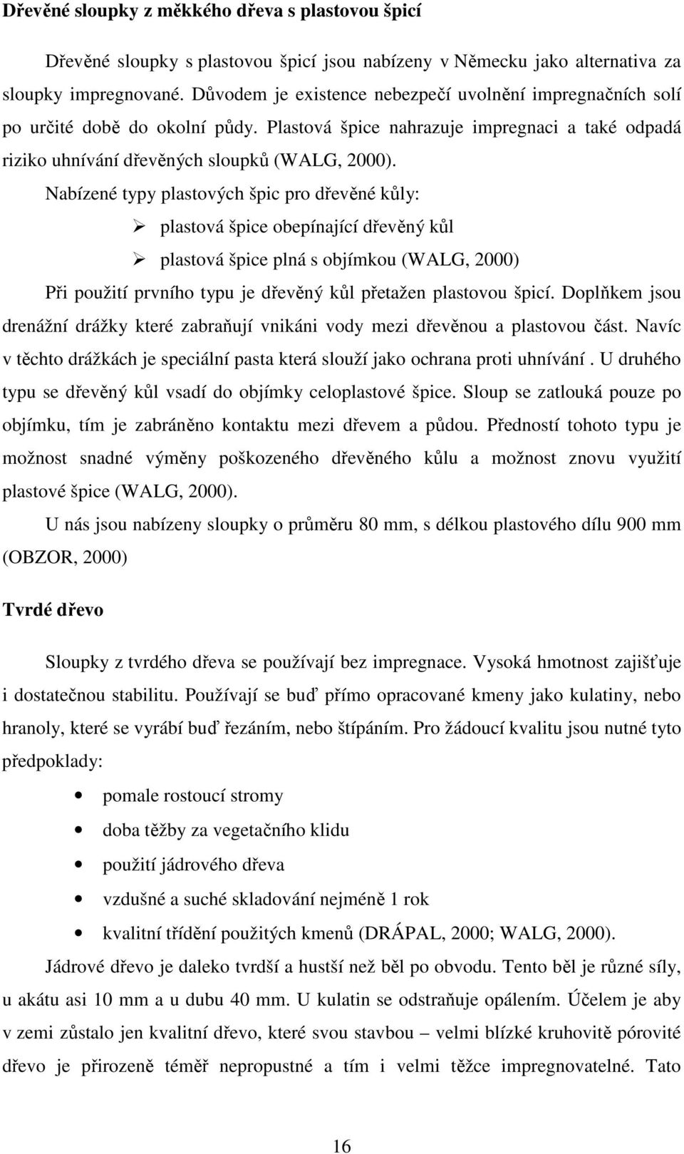 Nabízené typy plastových špic pro dřevěné kůly: plastová špice obepínající dřevěný kůl plastová špice plná s objímkou (WALG, 2000) Při použití prvního typu je dřevěný kůl přetažen plastovou špicí.