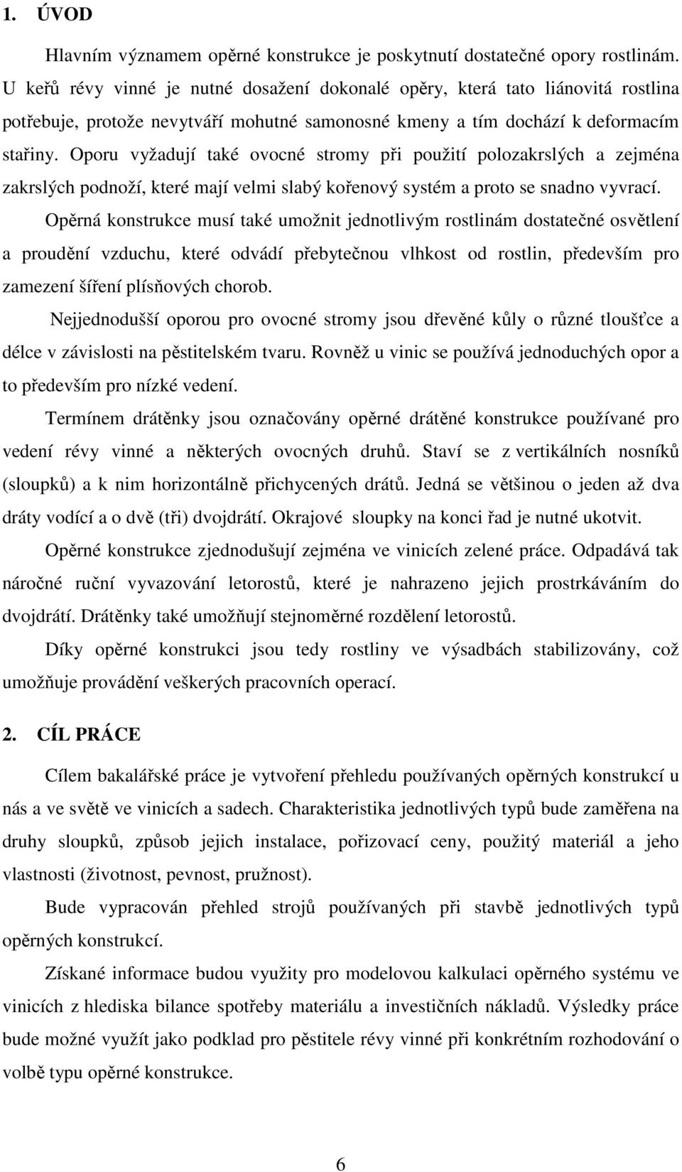 Oporu vyžadují také ovocné stromy při použití polozakrslých a zejména zakrslých podnoží, které mají velmi slabý kořenový systém a proto se snadno vyvrací.