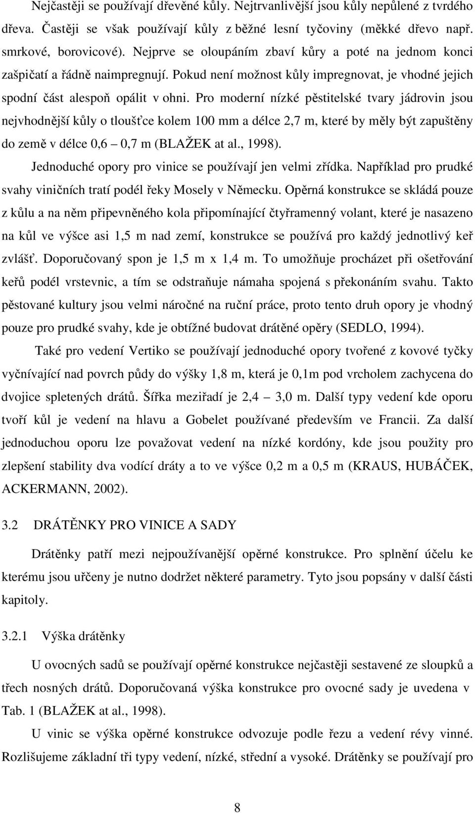 Pro moderní nízké pěstitelské tvary jádrovin jsou nejvhodnější kůly o tloušťce kolem 100 mm a délce 2,7 m, které by měly být zapuštěny do země v délce 0,6 0,7 m (BLAŽEK at al., 1998).