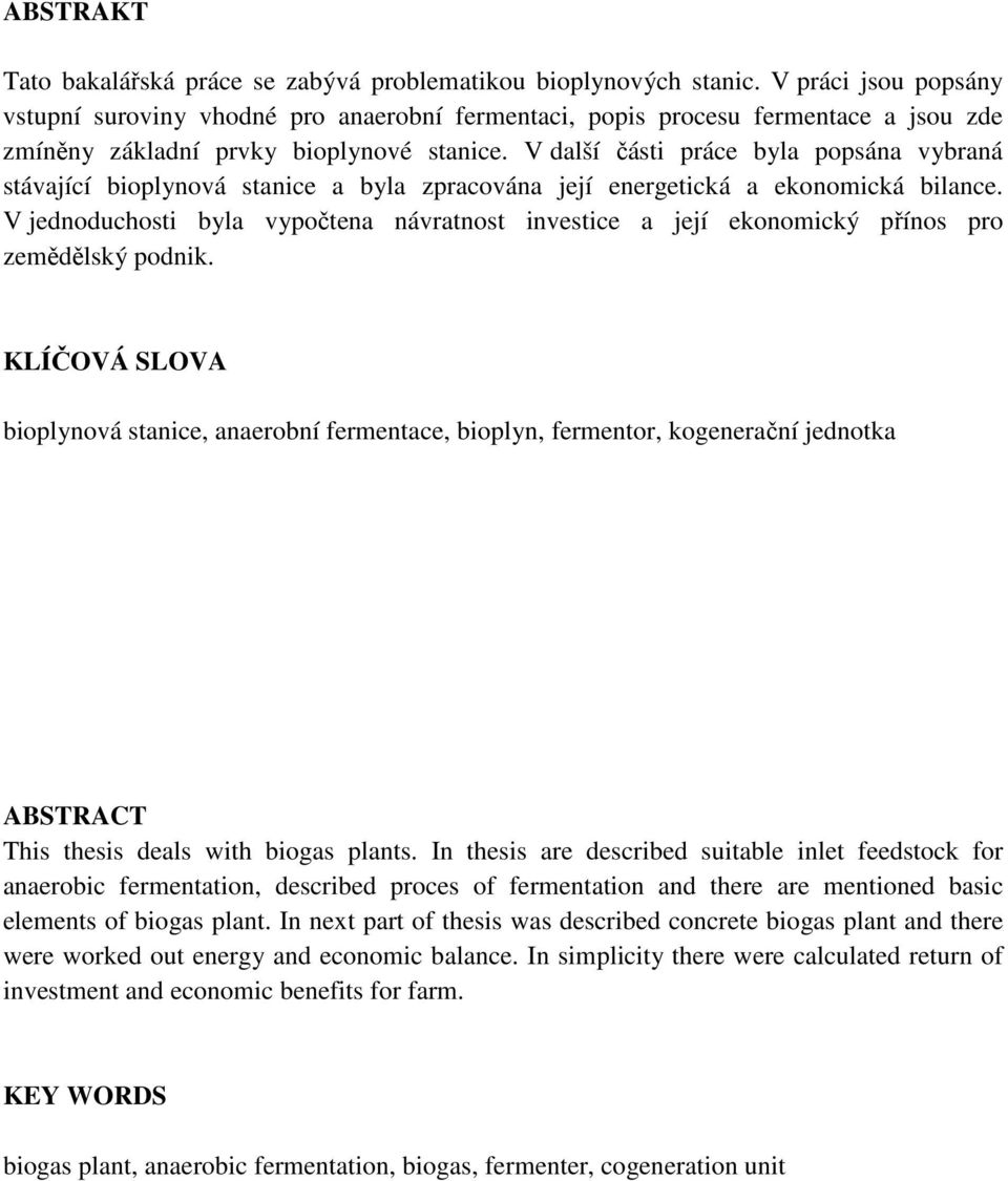 V další části práce byla popsána vybraná stávající bioplynová stanice a byla zpracována její energetická a ekonomická bilance.