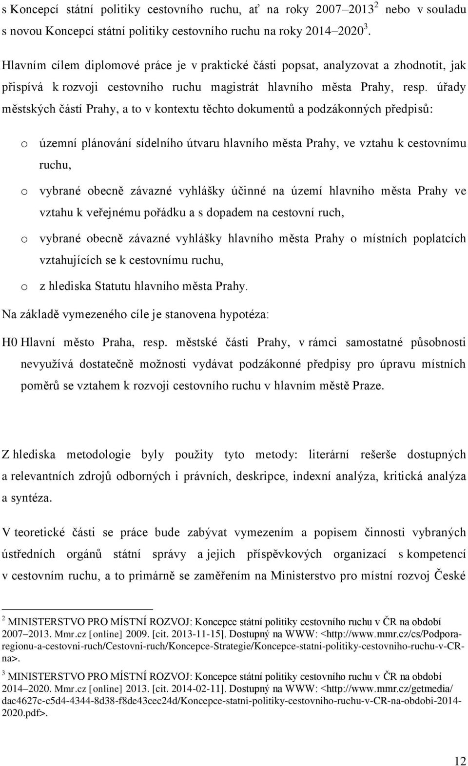 úřady městských částí Prahy, a to v kontextu těchto dokumentů a podzákonných předpisů: o územní plánování sídelního útvaru hlavního města Prahy, ve vztahu k cestovnímu ruchu, o vybrané obecně závazné